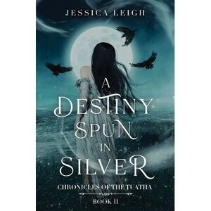 A Destiny Spun in Silver -- Jessica Leigh